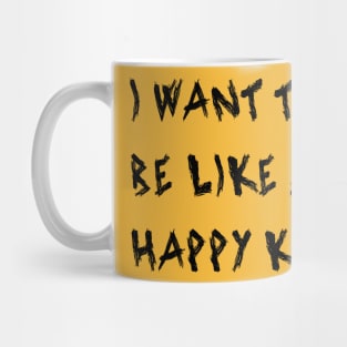 I Want To Be Like a Happy Kid Mug